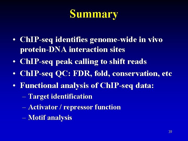 Summary • Ch. IP-seq identifies genome-wide in vivo protein-DNA interaction sites • Ch. IP-seq Summary • Ch. IP-seq identifies genome-wide in vivo protein-DNA interaction sites • Ch. IP-seq