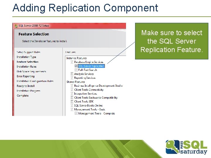 Adding Replication Component Make sure to select the SQL Server Replication Feature. Adding Replication Component Make sure to select the SQL Server Replication Feature.