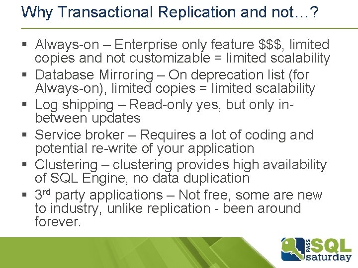 Why Transactional Replication and not…? § Always-on – Enterprise only feature $$$, limited copies Why Transactional Replication and not…? § Always-on – Enterprise only feature $$$, limited copies
