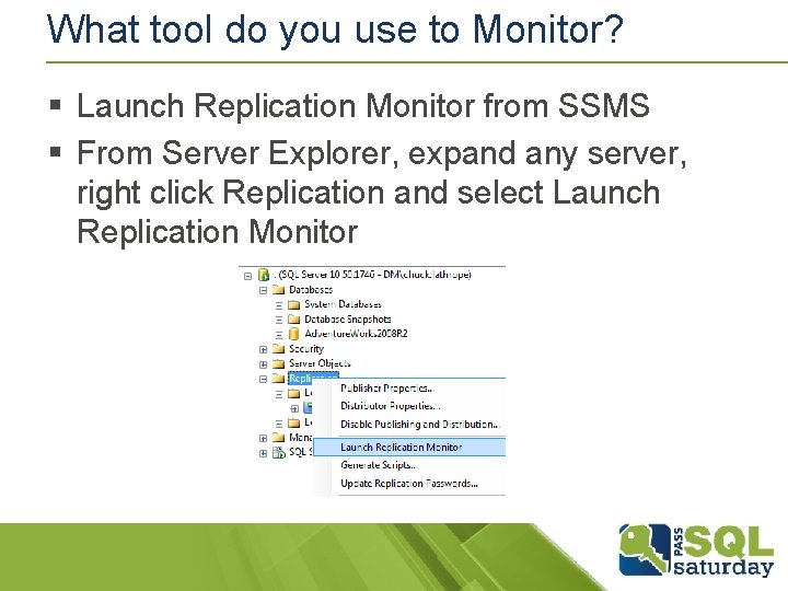 What tool do you use to Monitor? § Launch Replication Monitor from SSMS § What tool do you use to Monitor? § Launch Replication Monitor from SSMS §