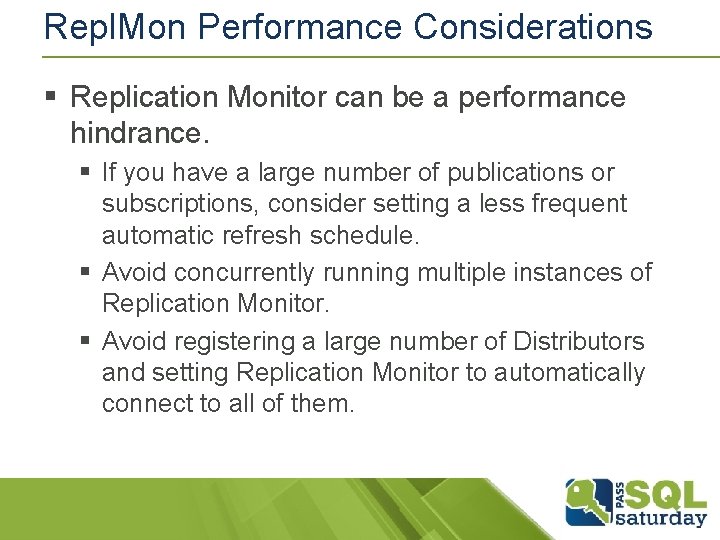 Repl. Mon Performance Considerations § Replication Monitor can be a performance hindrance. § If Repl. Mon Performance Considerations § Replication Monitor can be a performance hindrance. § If