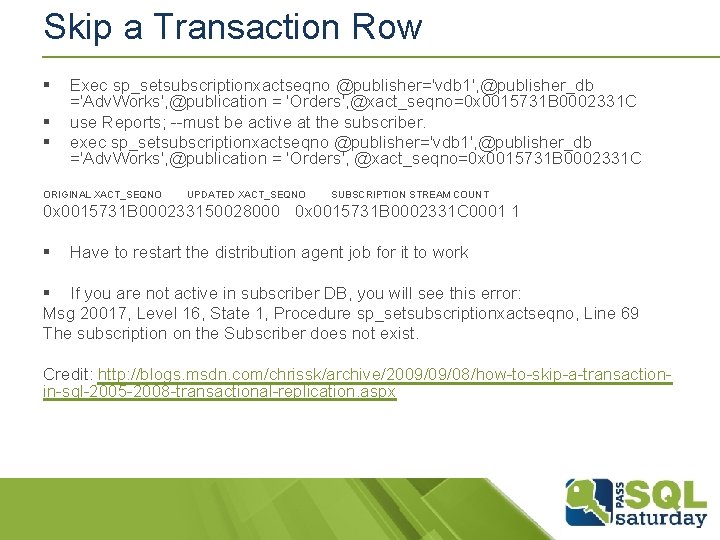 Skip a Transaction Row § § § Exec sp_setsubscriptionxactseqno @publisher='vdb 1', @publisher_db ='Adv. Works', Skip a Transaction Row § § § Exec sp_setsubscriptionxactseqno @publisher='vdb 1', @publisher_db ='Adv. Works',