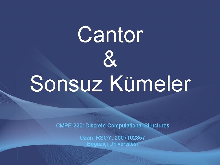 Cantor & Sonsuz Kümeler CMPE 220: Discrete Computational Structures Ozan İRSOY, 2007102857 Boğaziçi Üniversitesi