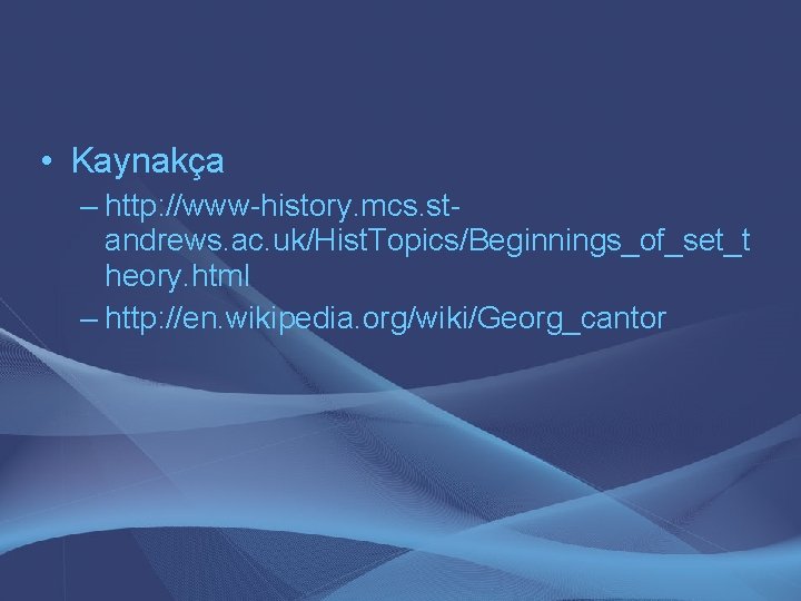  • Kaynakça – http: //www-history. mcs. standrews. ac. uk/Hist. Topics/Beginnings_of_set_t heory. html –