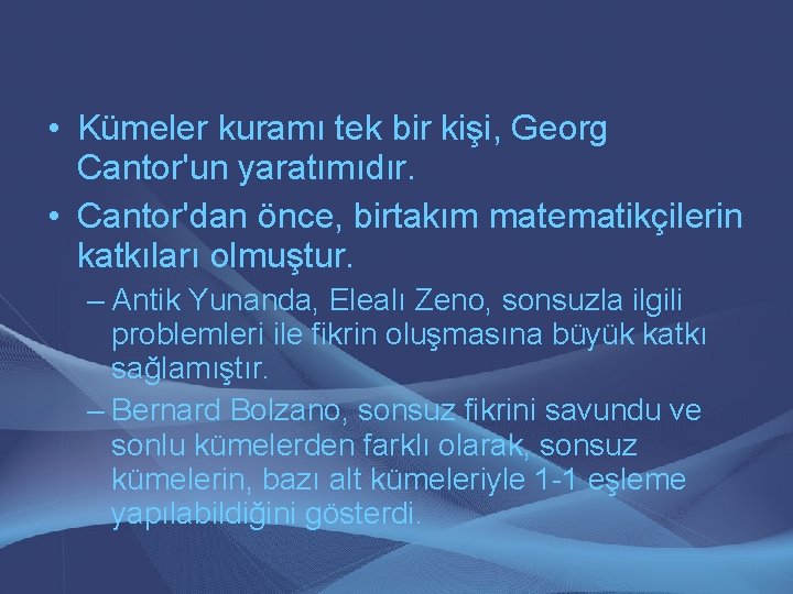  • Kümeler kuramı tek bir kişi, Georg Cantor'un yaratımıdır. • Cantor'dan önce, birtakım