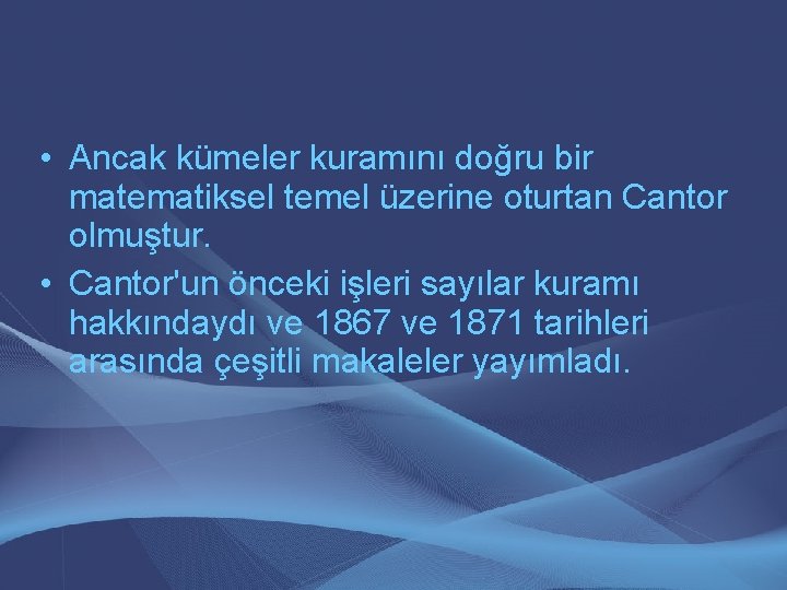  • Ancak kümeler kuramını doğru bir matematiksel temel üzerine oturtan Cantor olmuştur. •