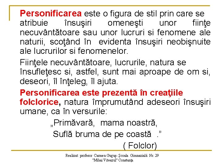 Personificarea este o figura de stil prin care se atribuie însuşiri omeneşti unor fiinţe