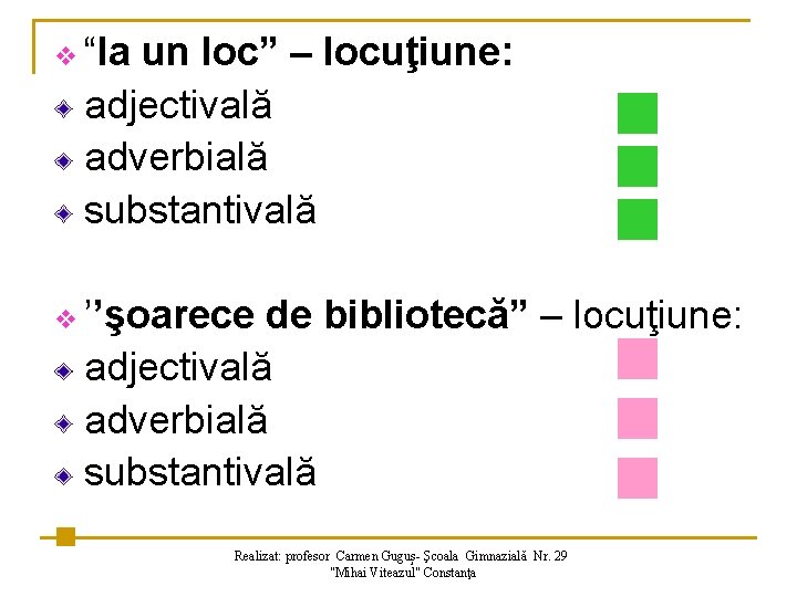 v “la un loc” – locuţiune: adjectivală adverbială substantivală v ’’şoarece de bibliotecă” –