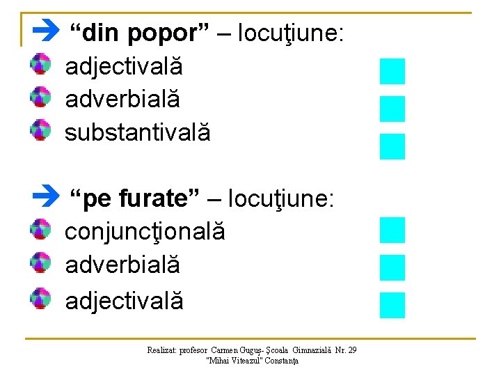 è “din popor” – locuţiune: adjectivală adverbială substantivală è “pe furate” – locuţiune: conjuncţională