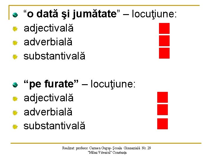 “o dată şi jumătate” – locuţiune: adjectivală adverbială substantivală “pe furate” – locuţiune: adjectivală