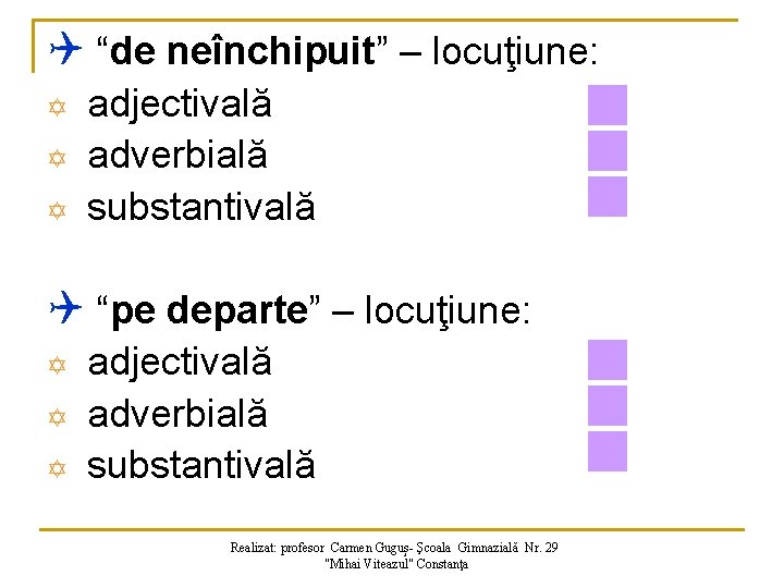 Q “de neînchipuit” – locuţiune: Y Y Y adjectivală adverbială substantivală Q “pe departe”