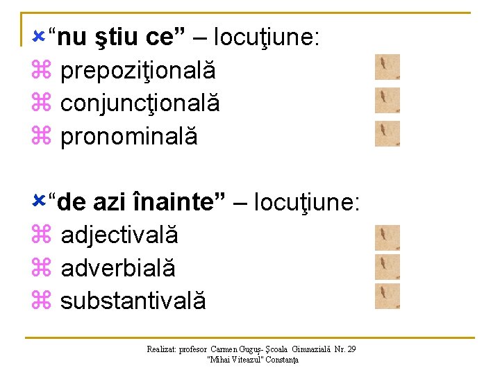 û “nu ştiu ce” – locuţiune: z prepoziţională z conjuncţională z pronominală û “de