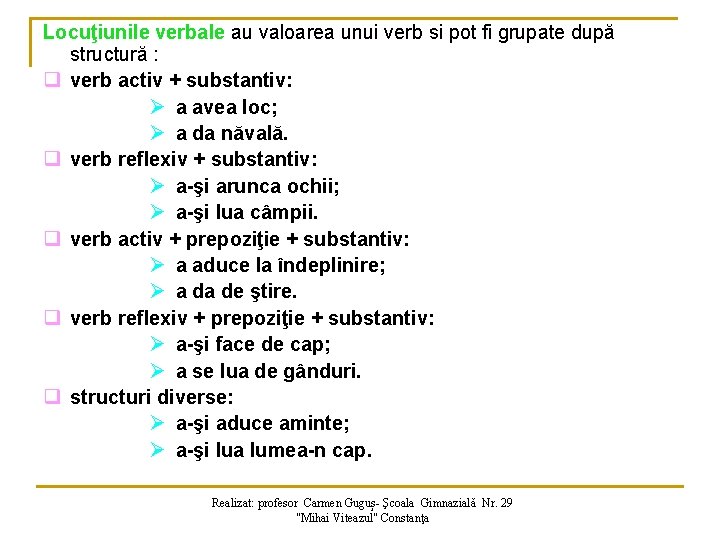 Locuţiunile verbale au valoarea unui verb si pot fi grupate după structură : q