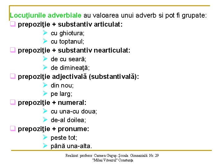 Locuţiunile adverbiale au valoarea unui adverb si pot fi grupate: q prepoziţie + substantiv