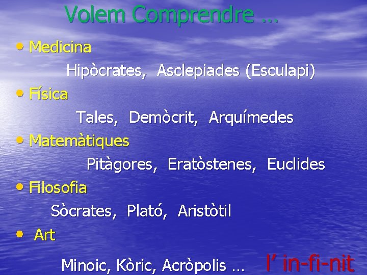 Volem Comprendre … • Medicina Hipòcrates, Asclepiades (Esculapi) • Física Tales, Demòcrit, Arquímedes •