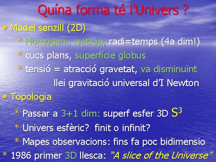 Quína forma té l’Univers ? • Model senzill (2 D) * Homogeni, isotrop, radi=temps