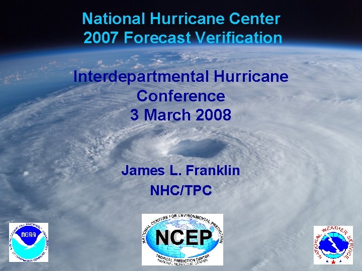 National Hurricane Center 2007 Forecast Verification Interdepartmental Hurricane Conference 3 March 2008 James L.