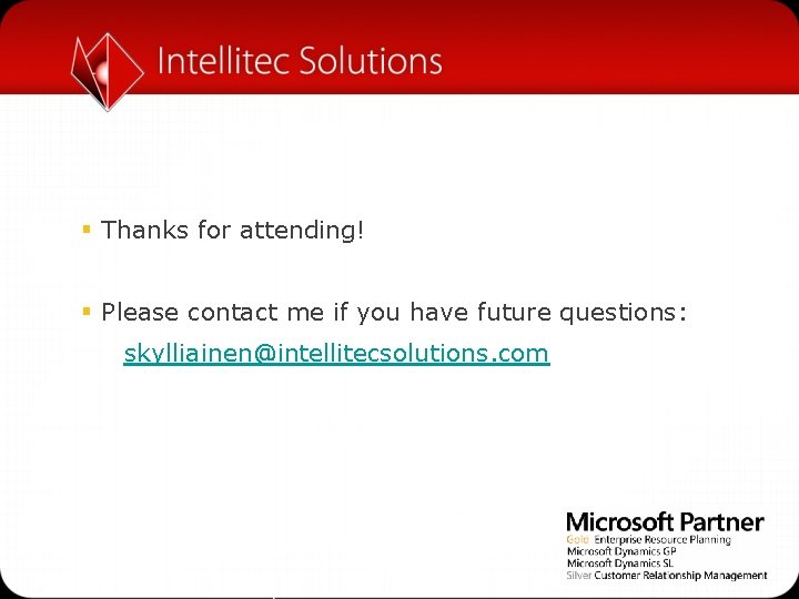 § Thanks for attending! § Please contact me if you have future questions: skylliainen@intellitecsolutions.