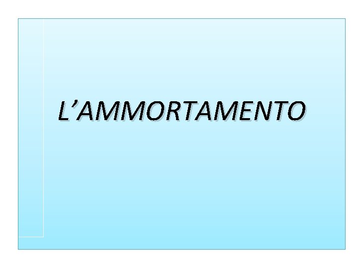L’AMMORTAMENTO 