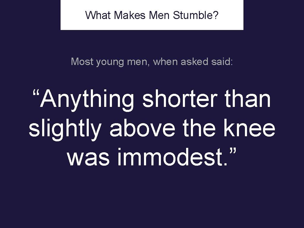 v What Makes Men Stumble? Most young men, when asked said: “Anything shorter than