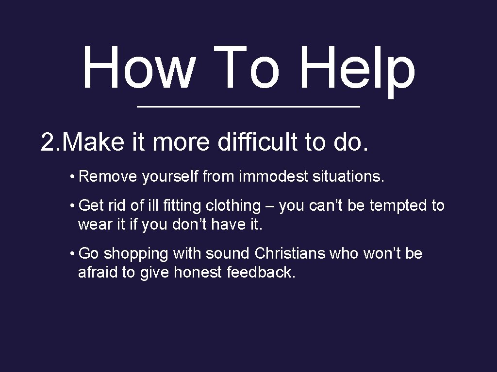 How To Help 2. Make it more difficult to do. • Remove yourself from