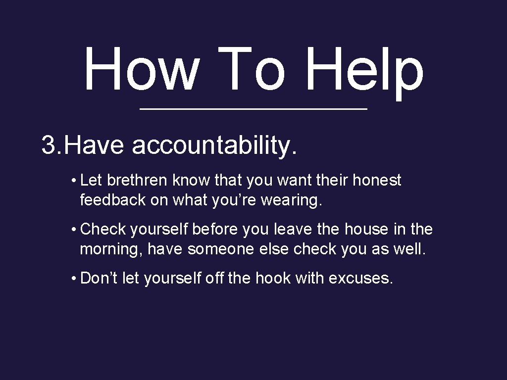 How To Help 3. Have accountability. • Let brethren know that you want their