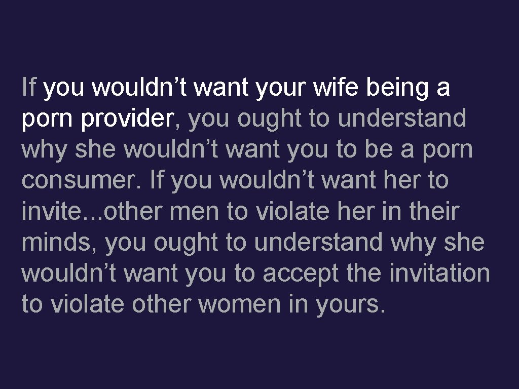 If you wouldn’t want your wife being a porn provider, you ought to understand