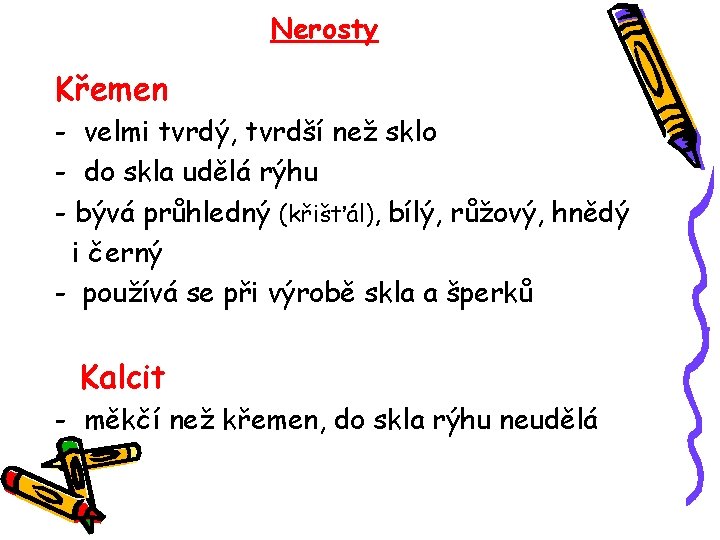 Nerosty Křemen - velmi tvrdý, tvrdší než sklo - do skla udělá rýhu -