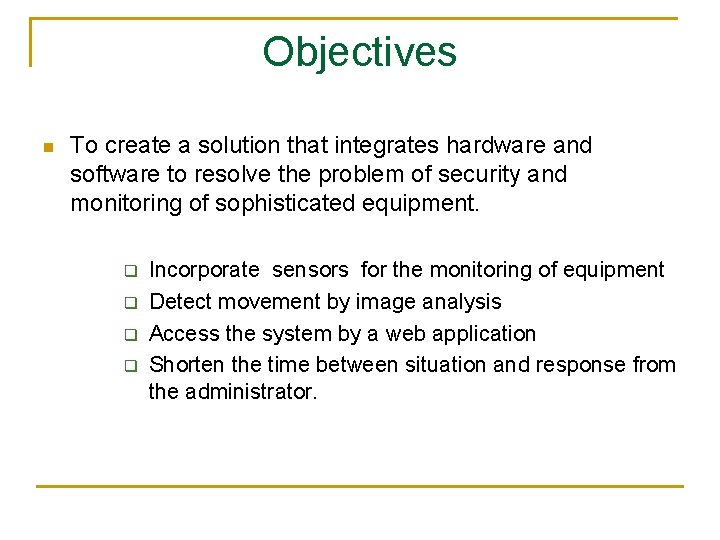 Objectives n To create a solution that integrates hardware and software to resolve the