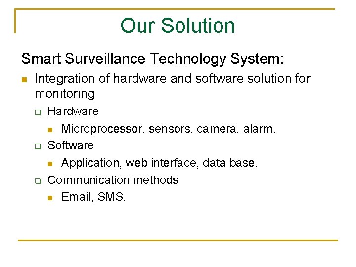 Our Solution Smart Surveillance Technology System: n Integration of hardware and software solution for
