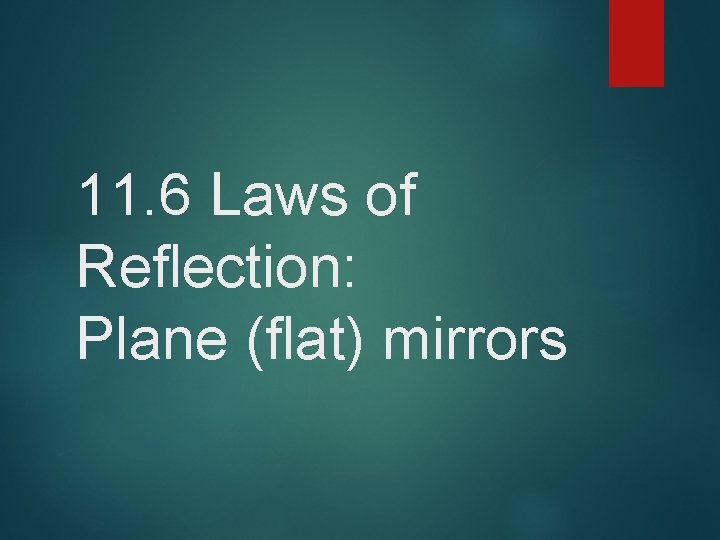 11. 6 Laws of Reflection: Plane (flat) mirrors 