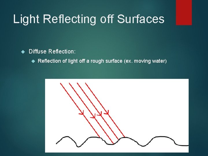 Light Reflecting off Surfaces Diffuse Reflection: Reflection of light off a rough surface (ex.
