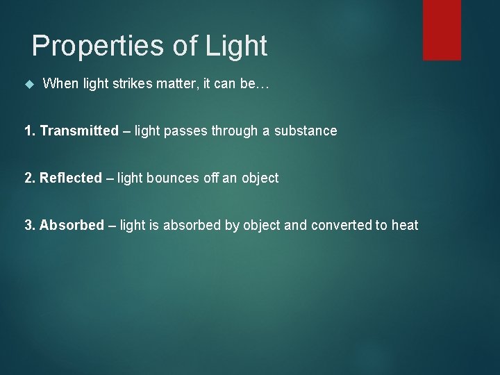Properties of Light When light strikes matter, it can be… 1. Transmitted – light
