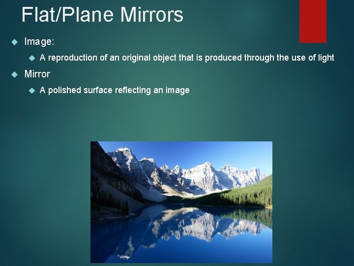 Flat/Plane Mirrors Image: A reproduction of an original object that is produced through the