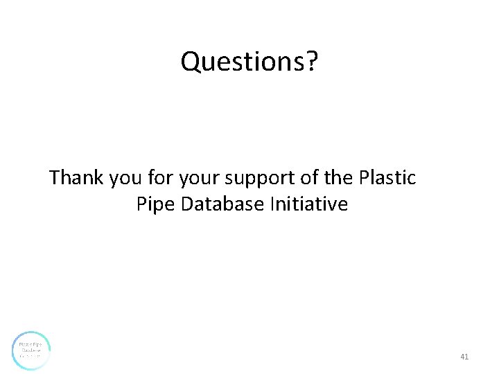 Questions? Thank you for your support of the Plastic Pipe Database Initiative 41 Questions? Thank you for your support of the Plastic Pipe Database Initiative 41