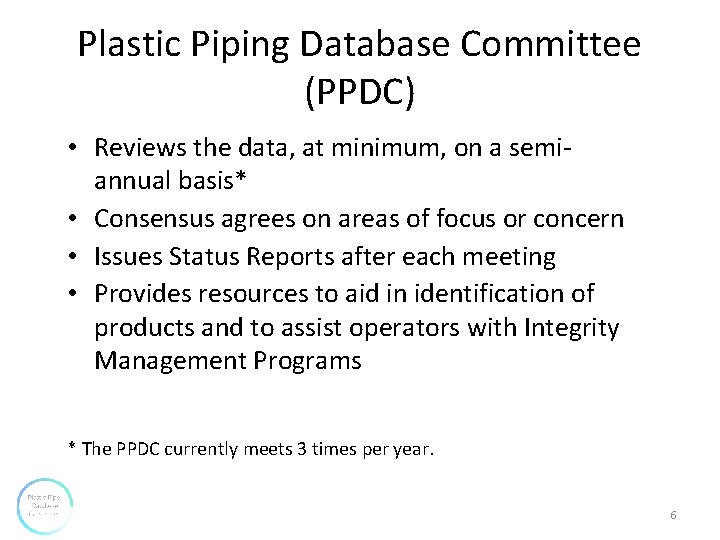 Plastic Piping Database Committee (PPDC) • Reviews the data, at minimum, on a semiannual Plastic Piping Database Committee (PPDC) • Reviews the data, at minimum, on a semiannual