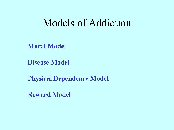 Models of Addiction Moral Model Disease Model Physical Dependence Model Reward Model 