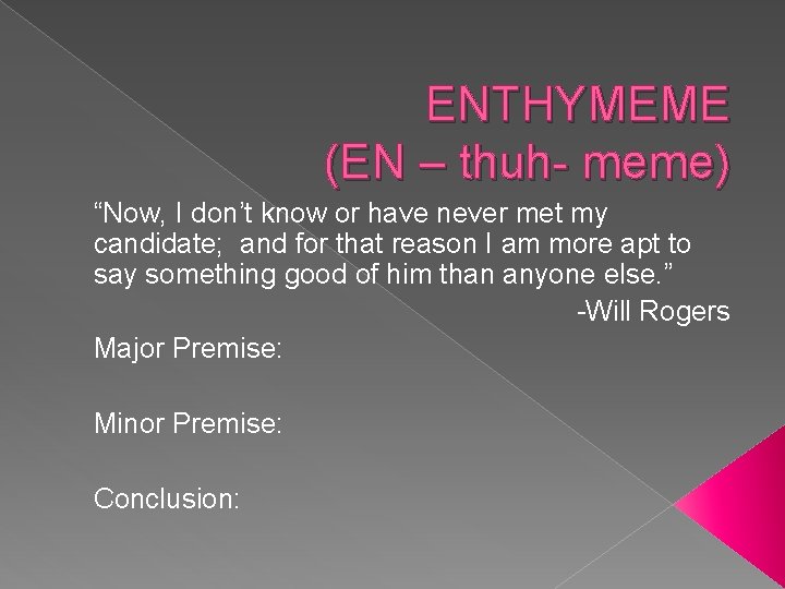 ENTHYMEME (EN – thuh- meme) “Now, I don’t know or have never met my