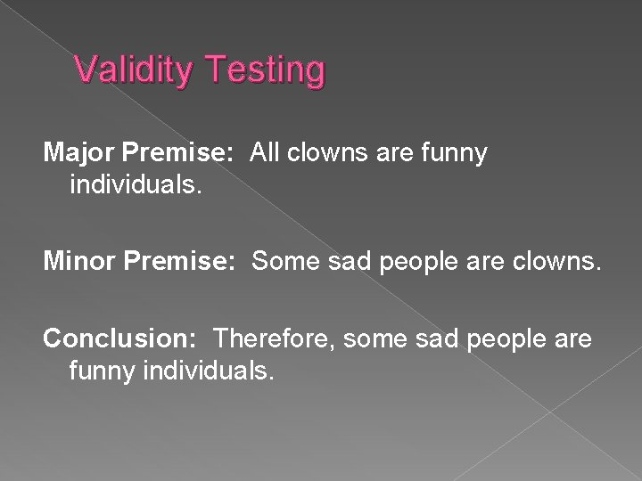 Validity Testing Major Premise: All clowns are funny individuals. Minor Premise: Some sad people