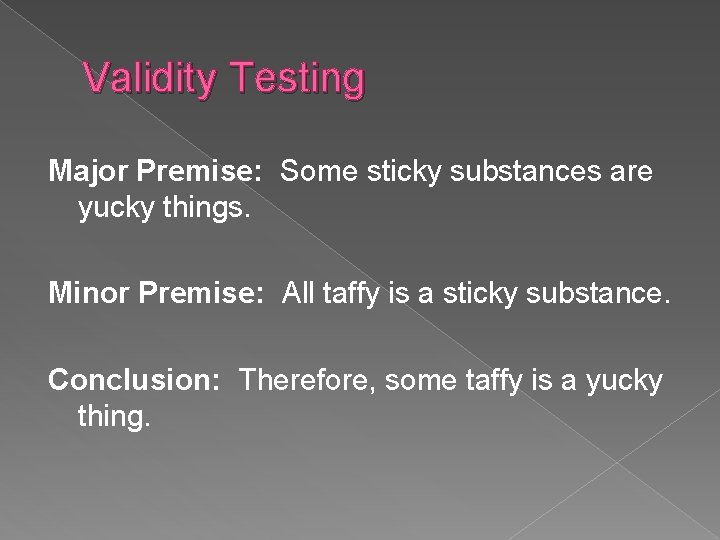 Validity Testing Major Premise: Some sticky substances are yucky things. Minor Premise: All taffy
