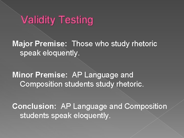 Validity Testing Major Premise: Those who study rhetoric speak eloquently. Minor Premise: AP Language
