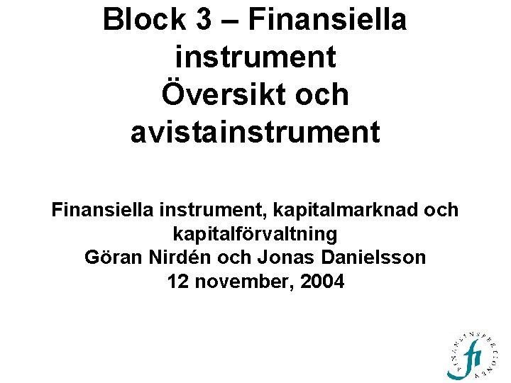 Block 3 – Finansiella instrument Översikt och avistainstrument Finansiella instrument, kapitalmarknad och kapitalförvaltning Göran