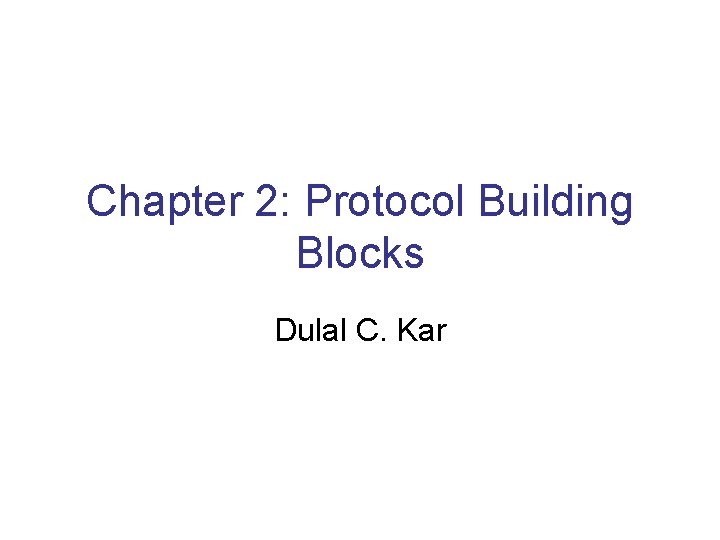Chapter 2: Protocol Building Blocks Dulal C. Kar 