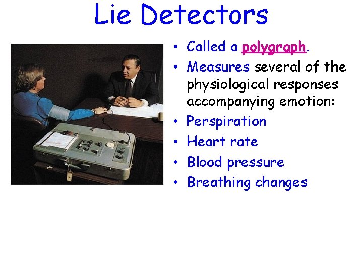 Lie Detectors • Called a polygraph. • Measures several of the physiological responses accompanying