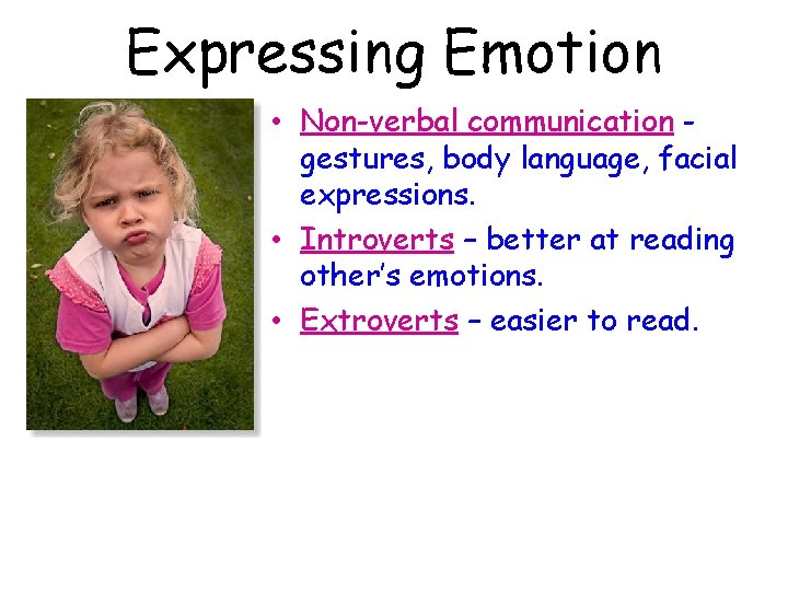 Expressing Emotion • Non-verbal communication gestures, body language, facial expressions. • Introverts – better