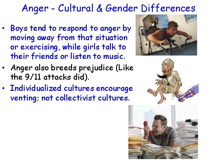 Anger - Cultural & Gender Differences • Boys tend to respond to anger by