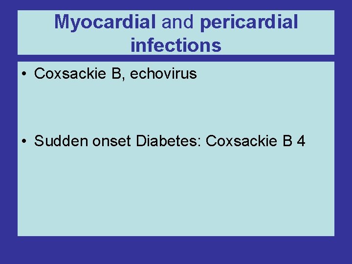 Myocardial and pericardial infections • Coxsackie B, echovirus • Sudden onset Diabetes: Coxsackie B