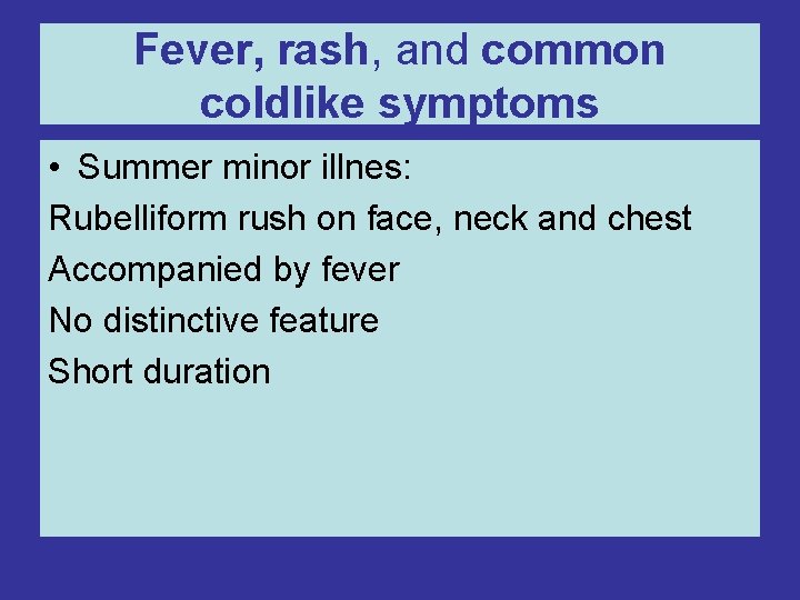 Fever, rash, and common coldlike symptoms • Summer minor illnes: Rubelliform rush on face,