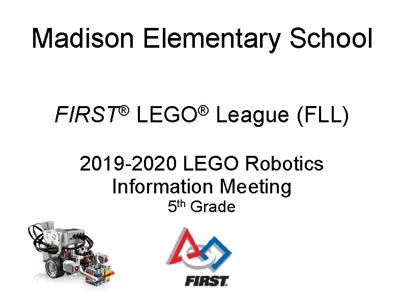 Madison Elementary School FIRST® LEGO® League (FLL) 2019 -2020 LEGO Robotics Information Meeting 5