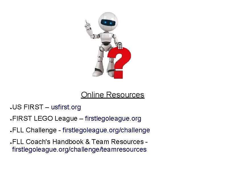 Online Resources ● US FIRST – usfirst. org ● FIRST LEGO League – firstlegoleague.